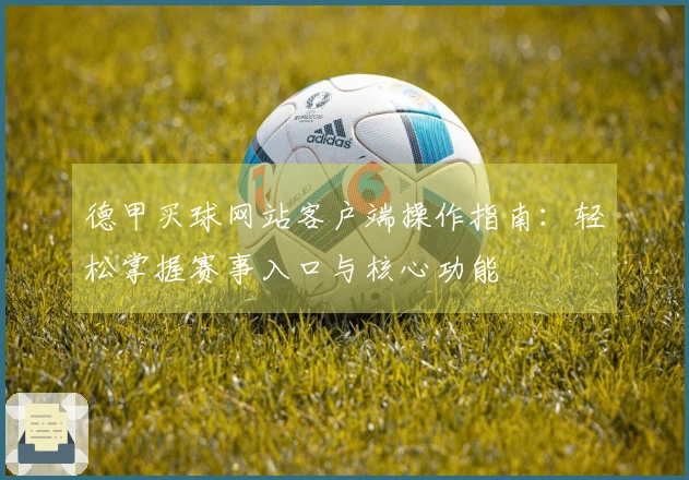 德甲买球网站客户端操作指南：轻松掌握赛事入口与核心功能