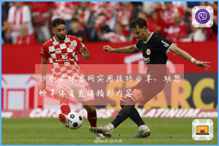 沙巴买球官网实用技巧分享，助您畅享体育直播精彩内容