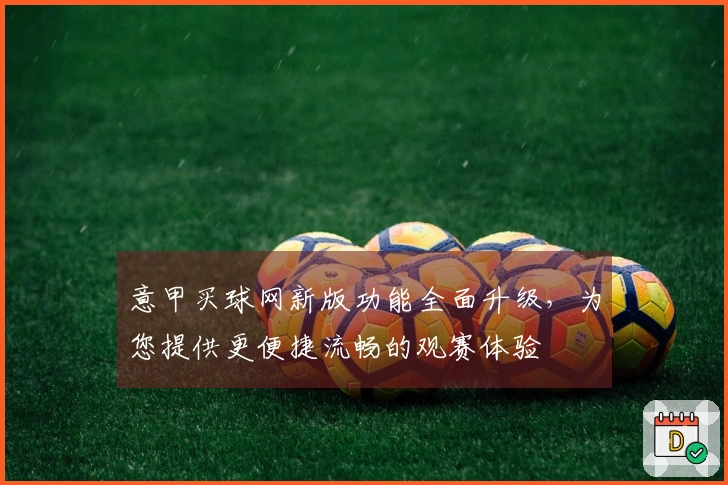 意甲买球网新版功能全面升级，为您提供更便捷流畅的观赛体验