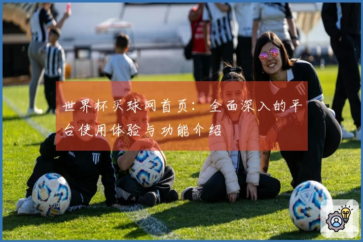 世界杯买球网首页：全面深入的平台使用体验与功能介绍