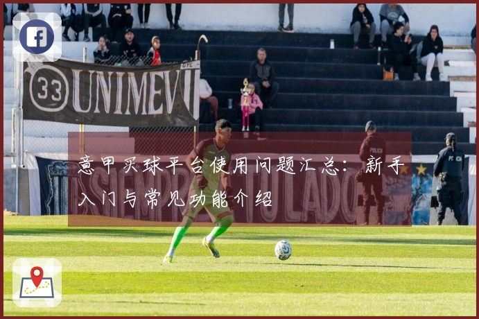 意甲买球平台使用问题汇总：新手入门与常见功能介绍