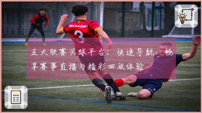 五大联赛买球平台：快速导航，畅享赛事直播与精彩回放体验